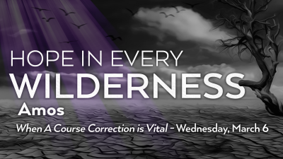 "Amos: When A Course Correction is Vital" - Wed. March 6, 2024