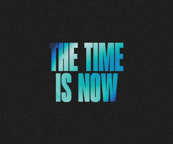The Time is Now