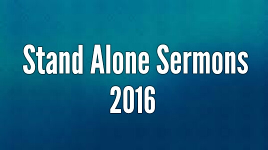 Stand Alone Sermons 2016