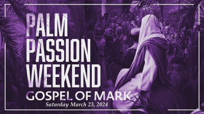 Palm Passion Weekend Gospel of Mark - Sat. March 23, 2024