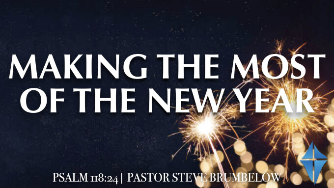 Making the Most of the New Year -- Psalm 118:24