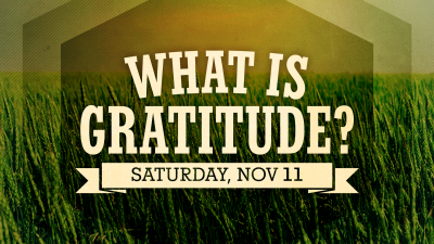 "What is Gratitude?" - Sat. November 11, 2023