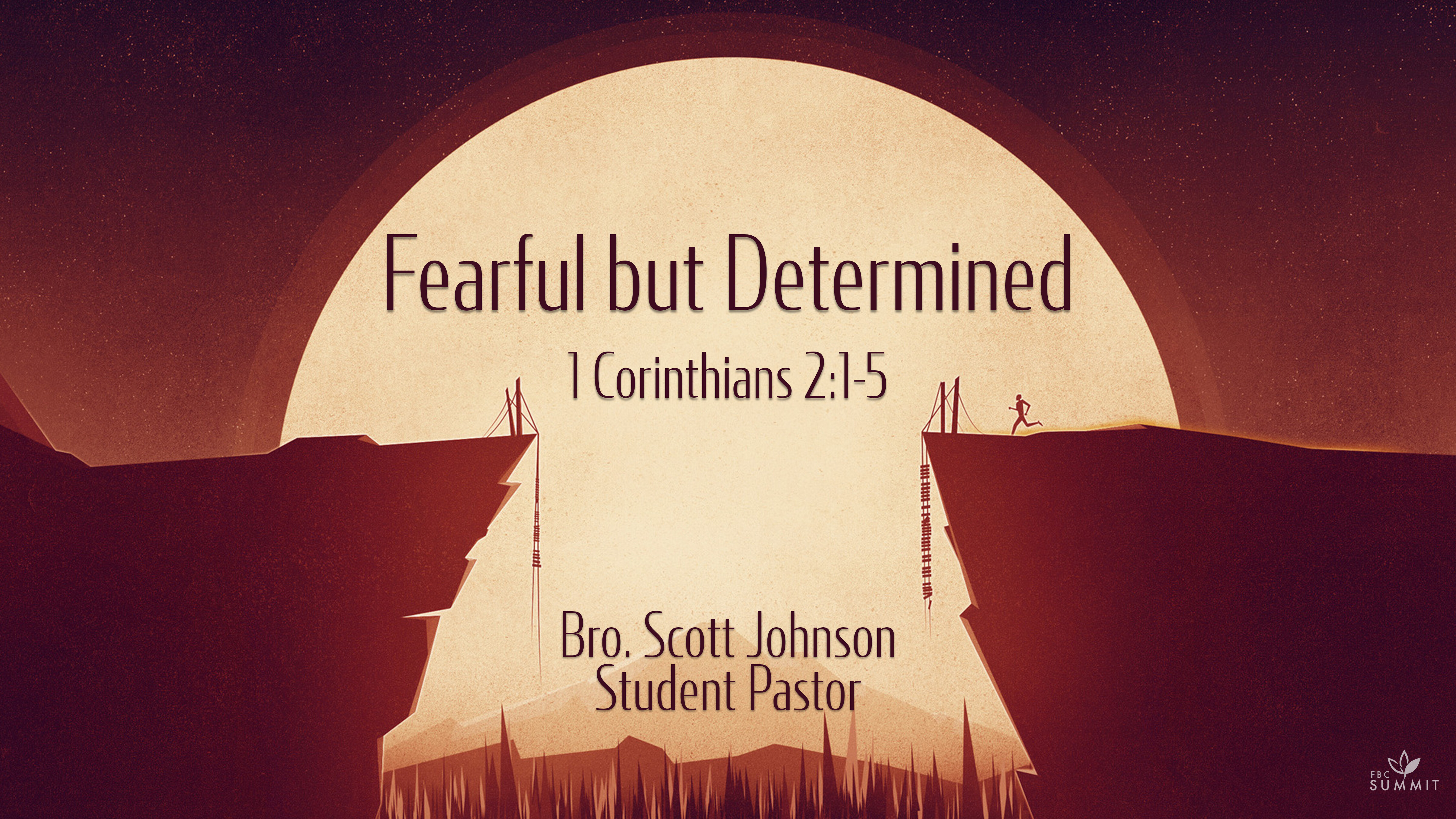 "Fearful but Determined" 1 Corinthians 2:1-5 // Rev. Scott Johnson, Student Pastor
