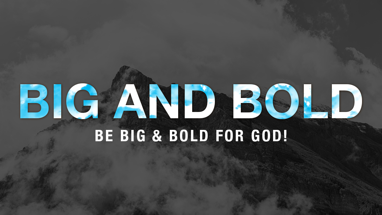 Be Big and Bold for God