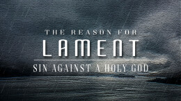 The Reason for Lament: Sin Against a Holy God