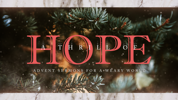 Series: A Thrill of Hope: Advent Series for a Weary World
