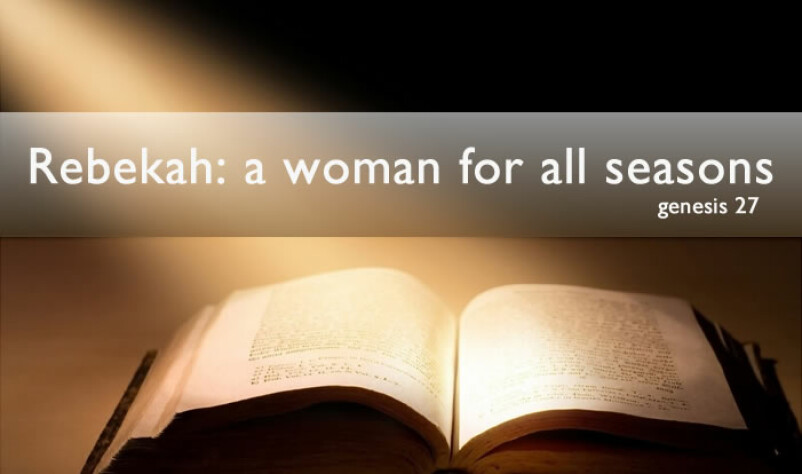 Rebekah: A Woman for all seasons