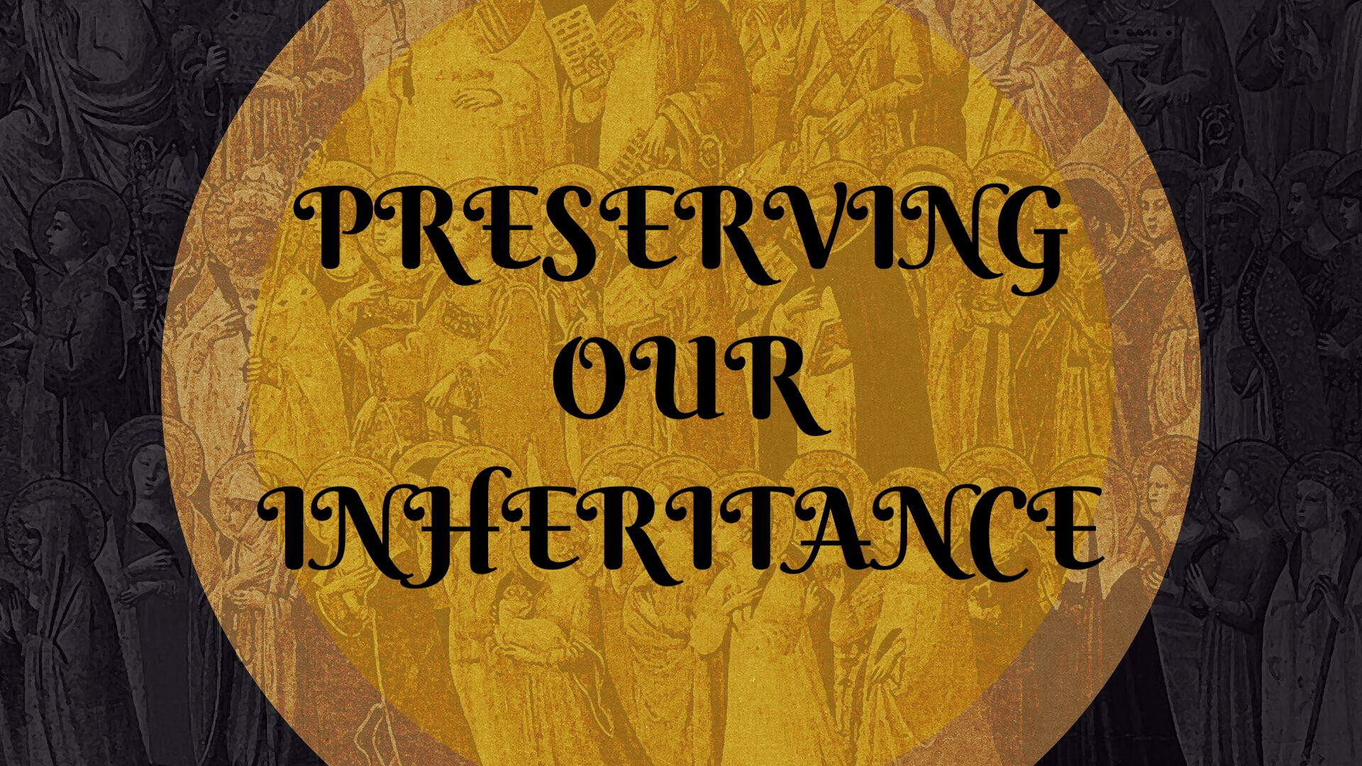 Preserving Our Inheritance