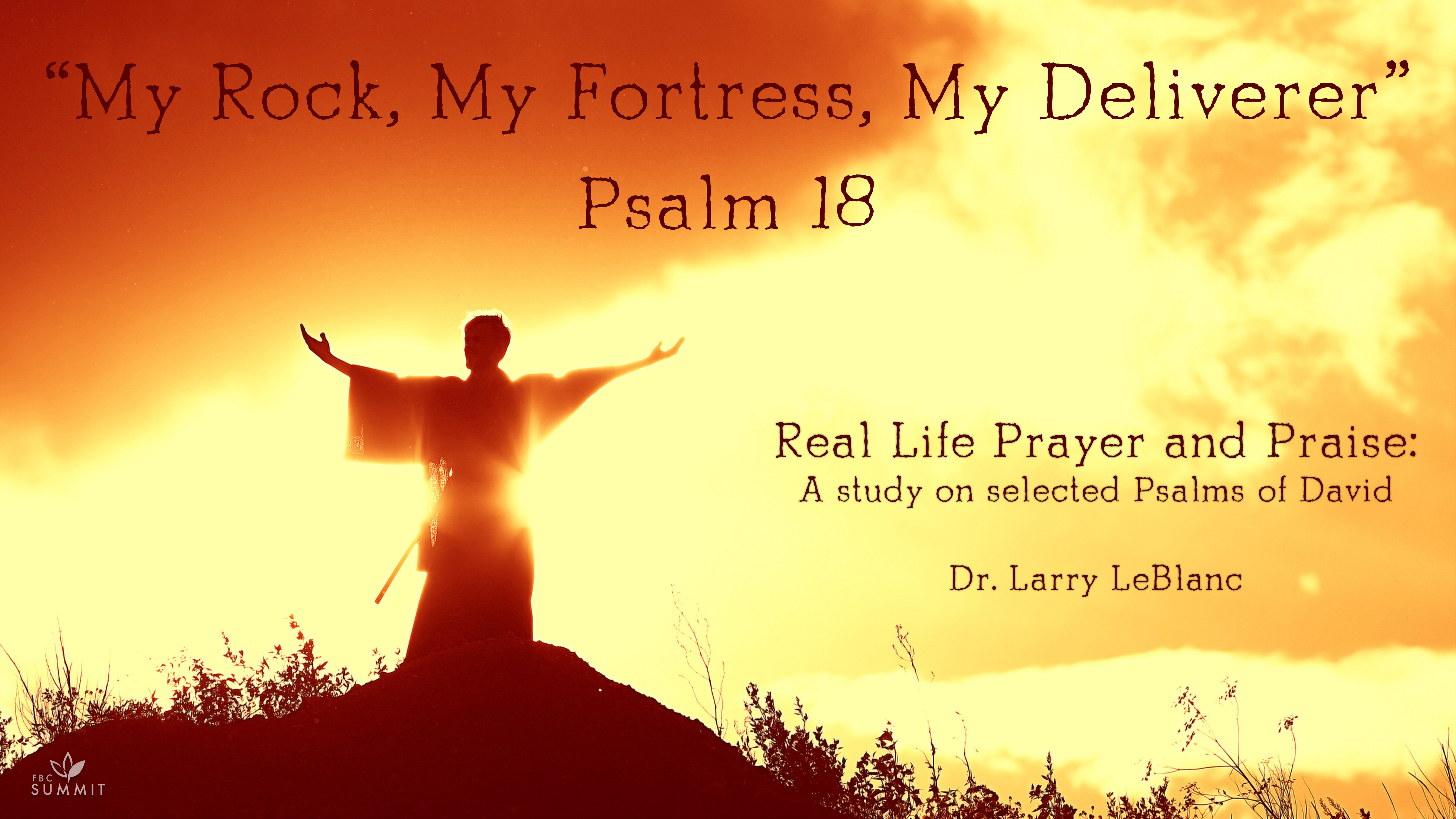 "My Rock, My Fortress, My Deliverer" Psalm 18 // Dr. Larry LeBlanc