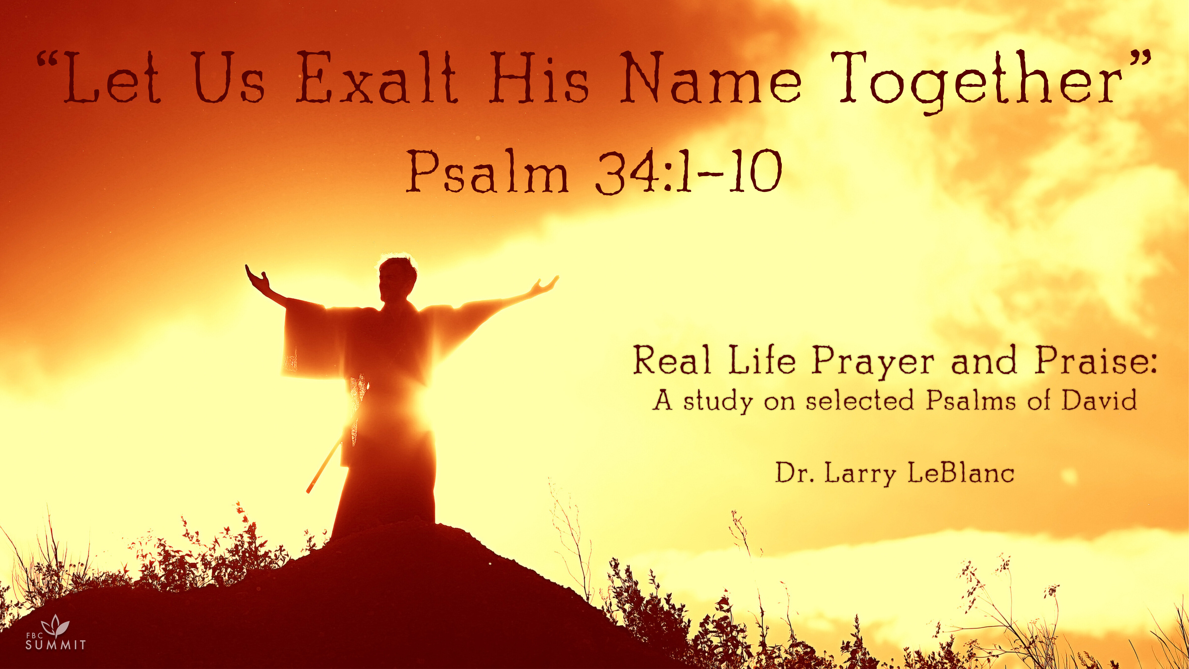 "Let Us Exalt His Name Together" Psalm 34:1-10 // Dr. Larry LeBlanc