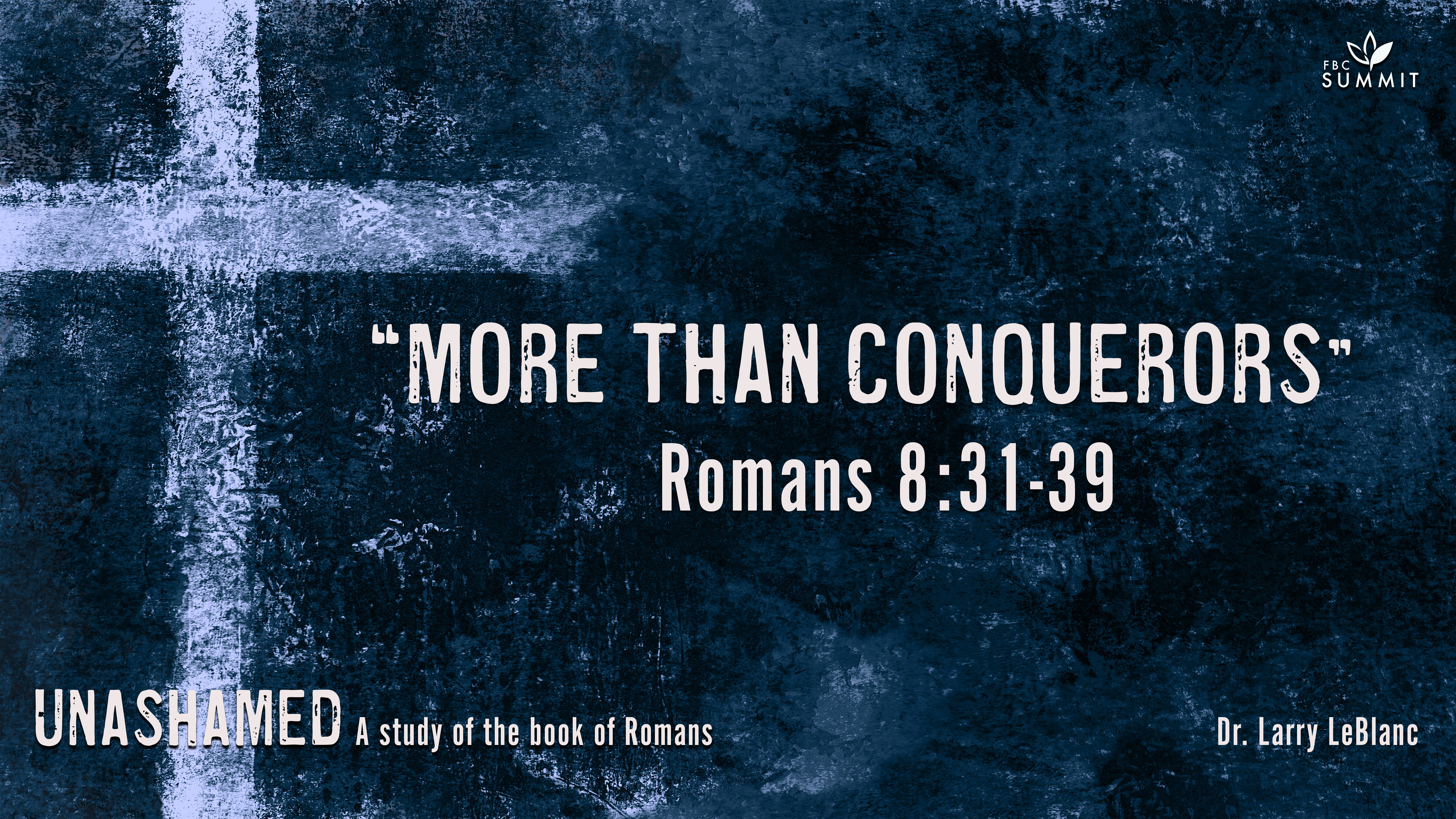 "More Than Conquerors" Romans 8:31-39 // Dr. Larry LeBlanc