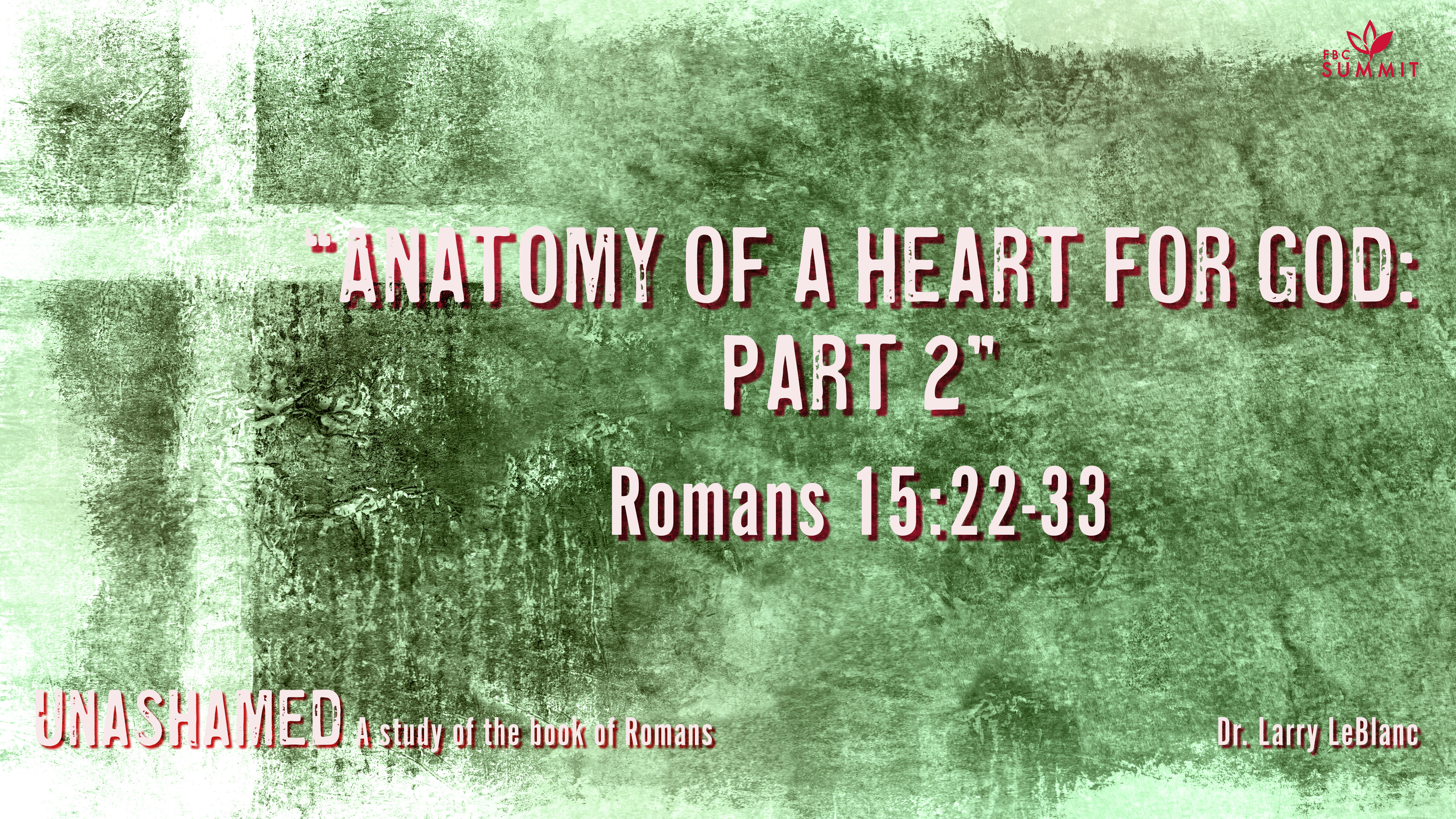 "Anatomy of a Heart for God, Part II" Romans 15:22-33 // Dr. Larry LeBlanc