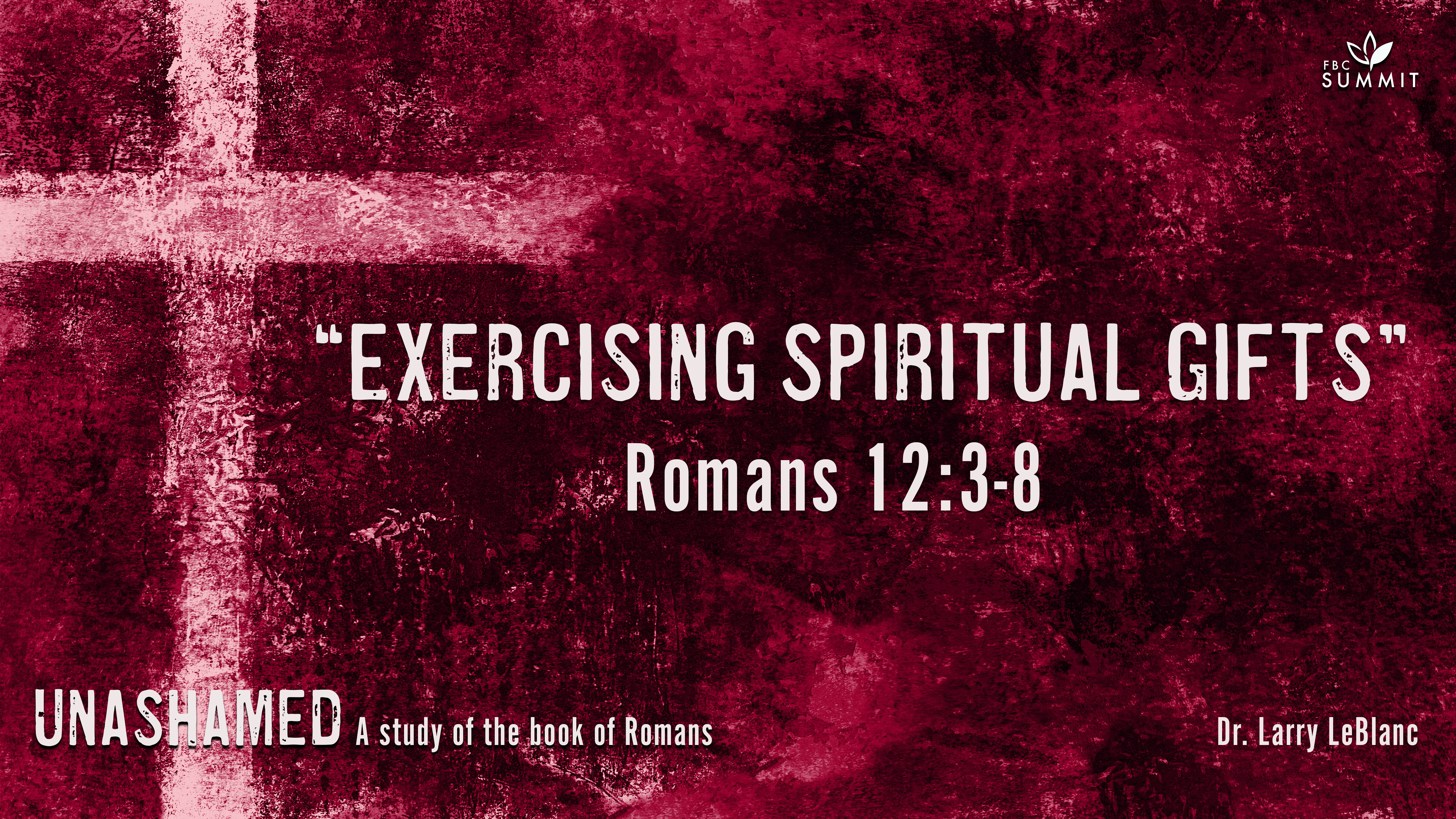 "Exercising Spiritual Gifts" Romans 12:3-8 // Dr. Larry LeBlanc