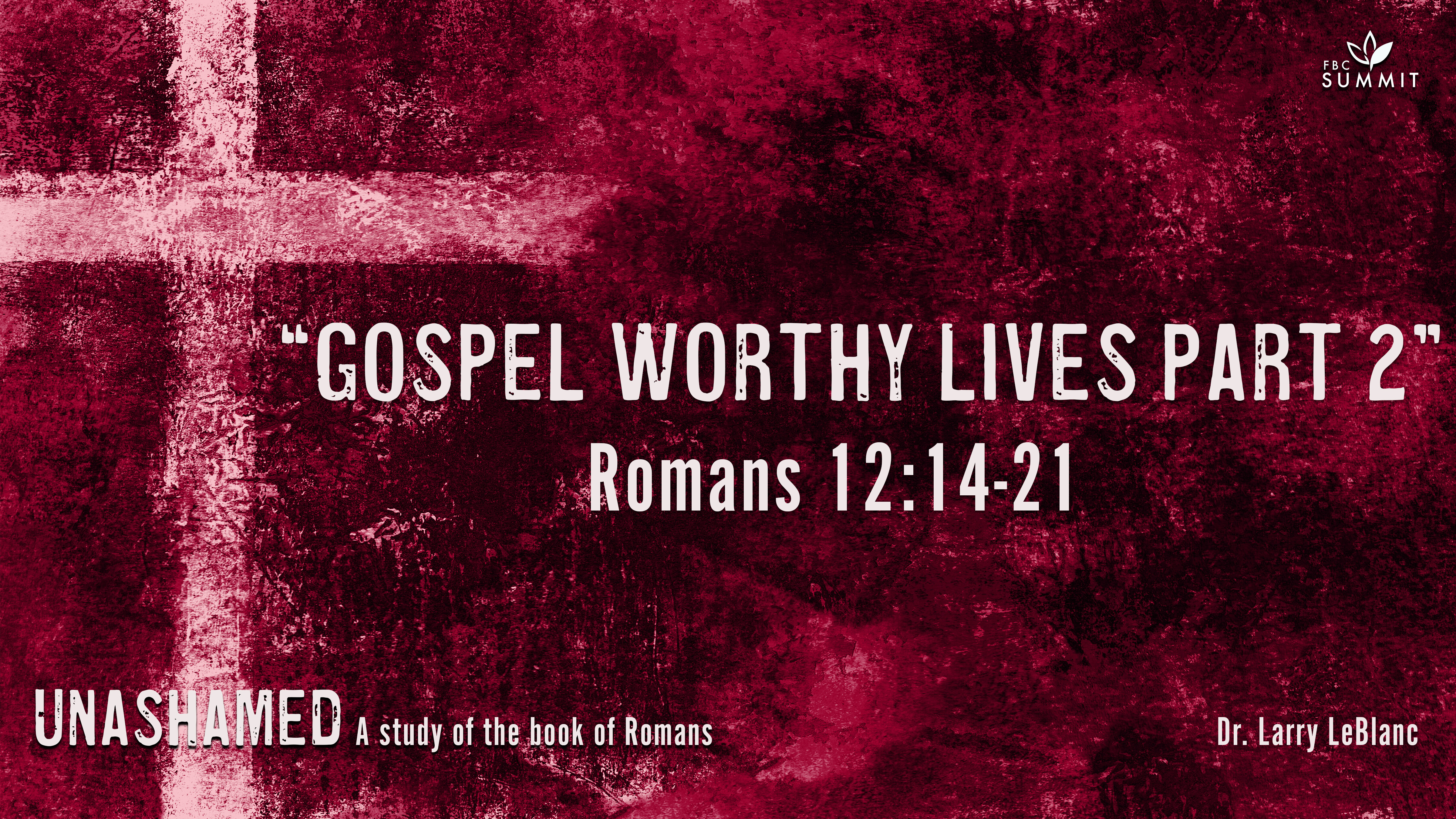 "Gospel Worthy Lives Part II" Romans 12:14-21 // Dr. Larry LeBlanc