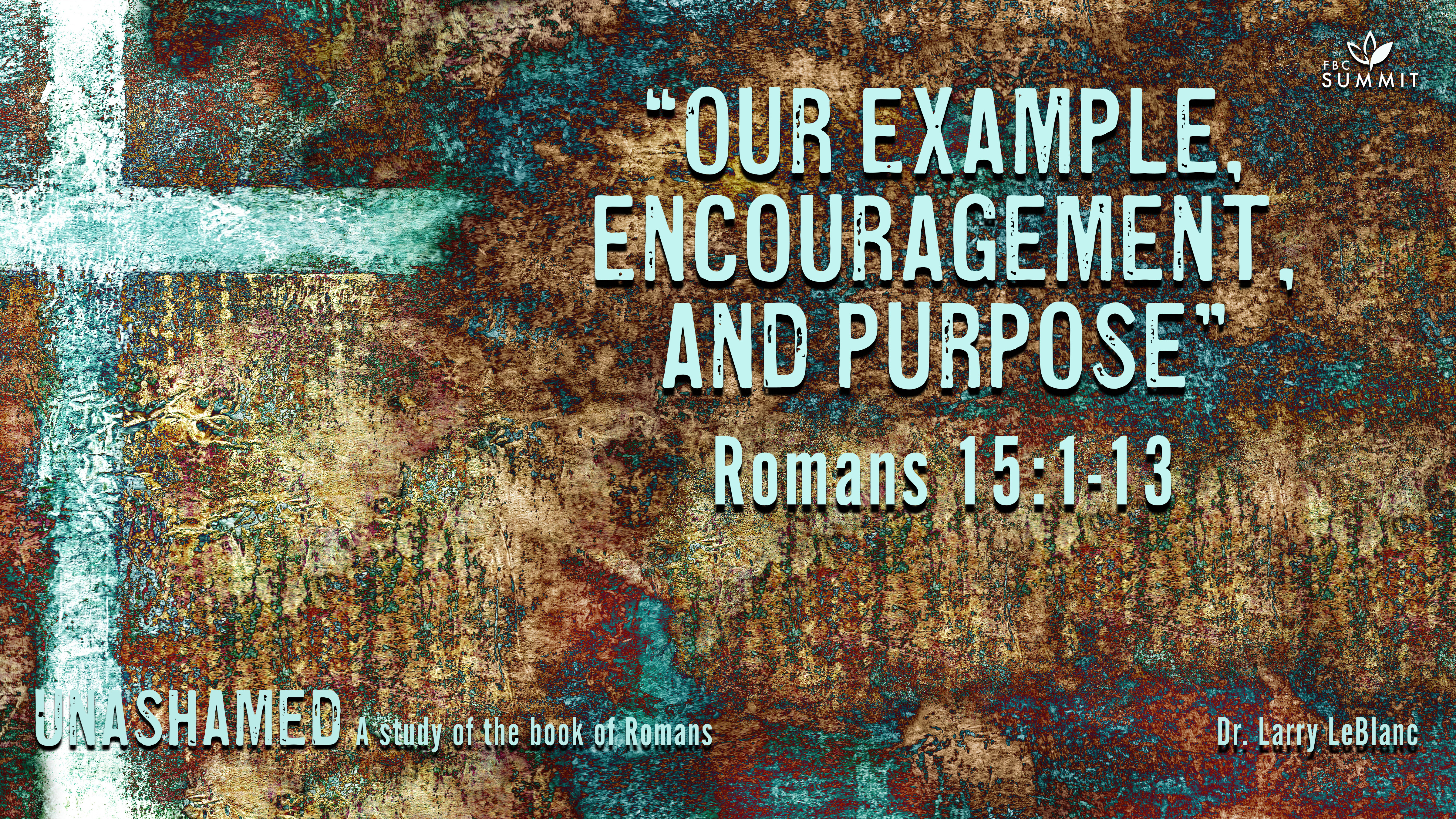 "Our Example, Encouragement, & Purpose" Romans 15:1-13 // Dr. Larry LeBlanc