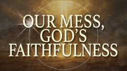 Our Mess, God's Faithfulness