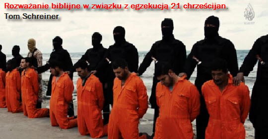 Rozważanie biblijne w związku z egzekucją 21 chrześcijan,