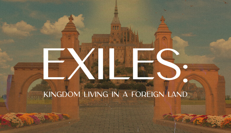 Exiles: Kingdom Living In A Foreign Land
