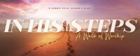 In His Steps: A Walk of Worship