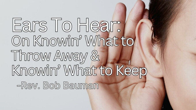 Ears To Hear: On Knowin’ What to  Throw Away &  Knowin’ What to Keep