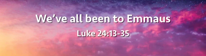We've All Been to Emmaus