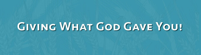 Giving What God Gave You