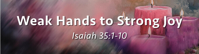 Weak Hands to Strong Joy