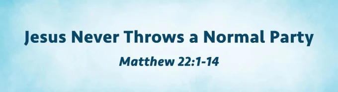 Jesus Never Throws a Normal Party