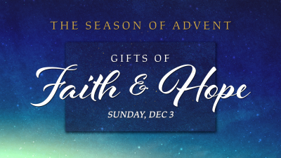 "Gifts of Faith & Hope" - Sun. December 3, 2023