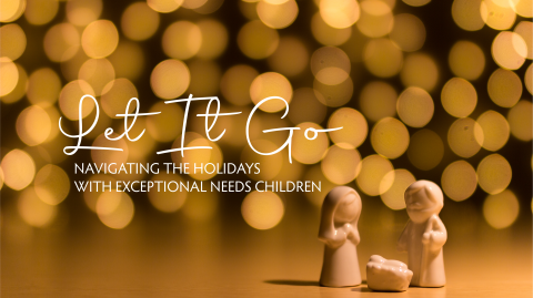Let It Go: Navigating the Holidays with Exceptional Needs Children