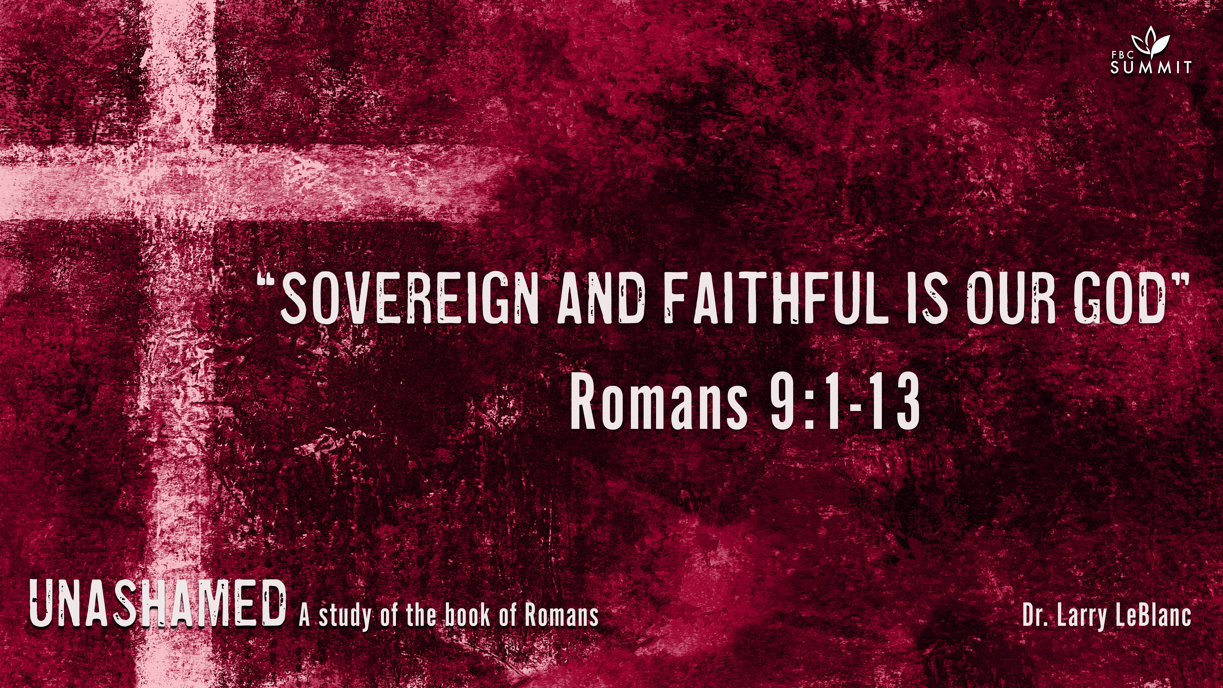 "Sovereign & Faithful is Our God" Romans 9:1-13 // Dr. Larry LeBlanc