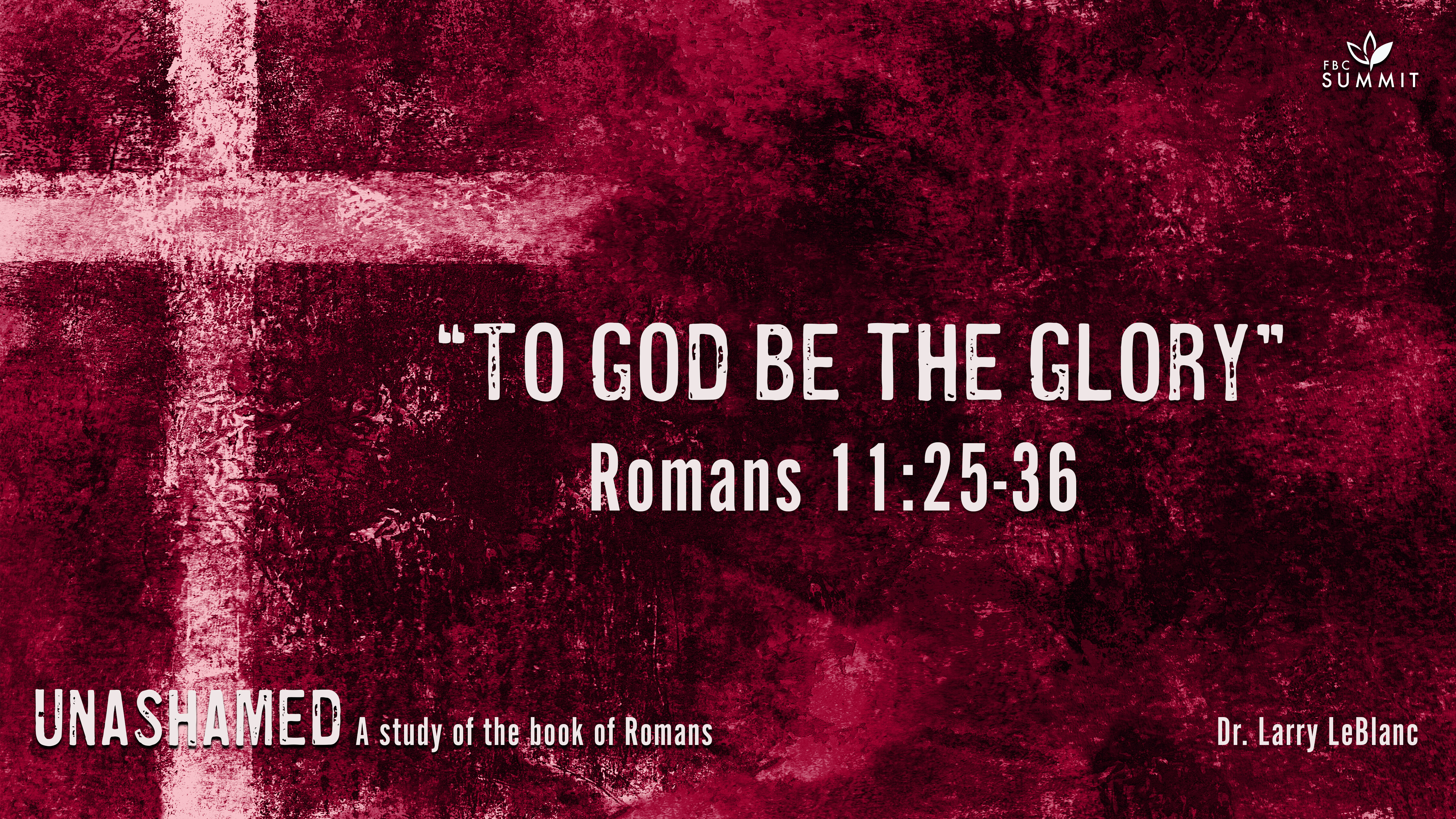 "To God Be the Glory" Romans 11:25-36 // Dr. Larry LeBlanc