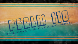 Psalm 110: The Once and Eternal King