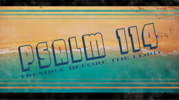 Psalm 114: Tremble Before the Lord