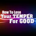 How To Lose Your Temper For Good