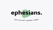 Your True Self, Purpose, Battle - Ephesian Series Wrap-up