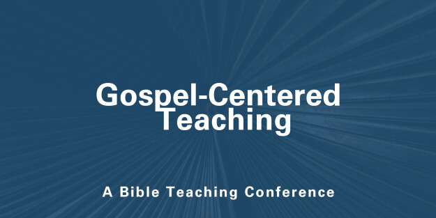 Gospel-Centered Teaching | A Bible Teaching Conference