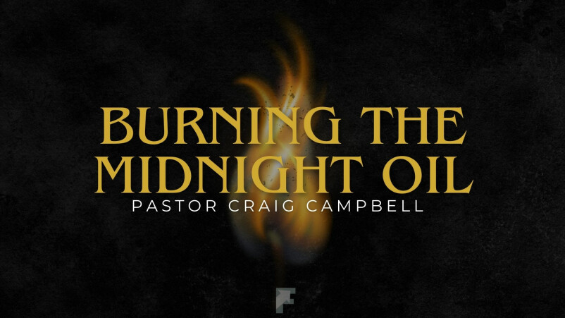 Burning The Midnight Oil | Pastor Craig Campbell