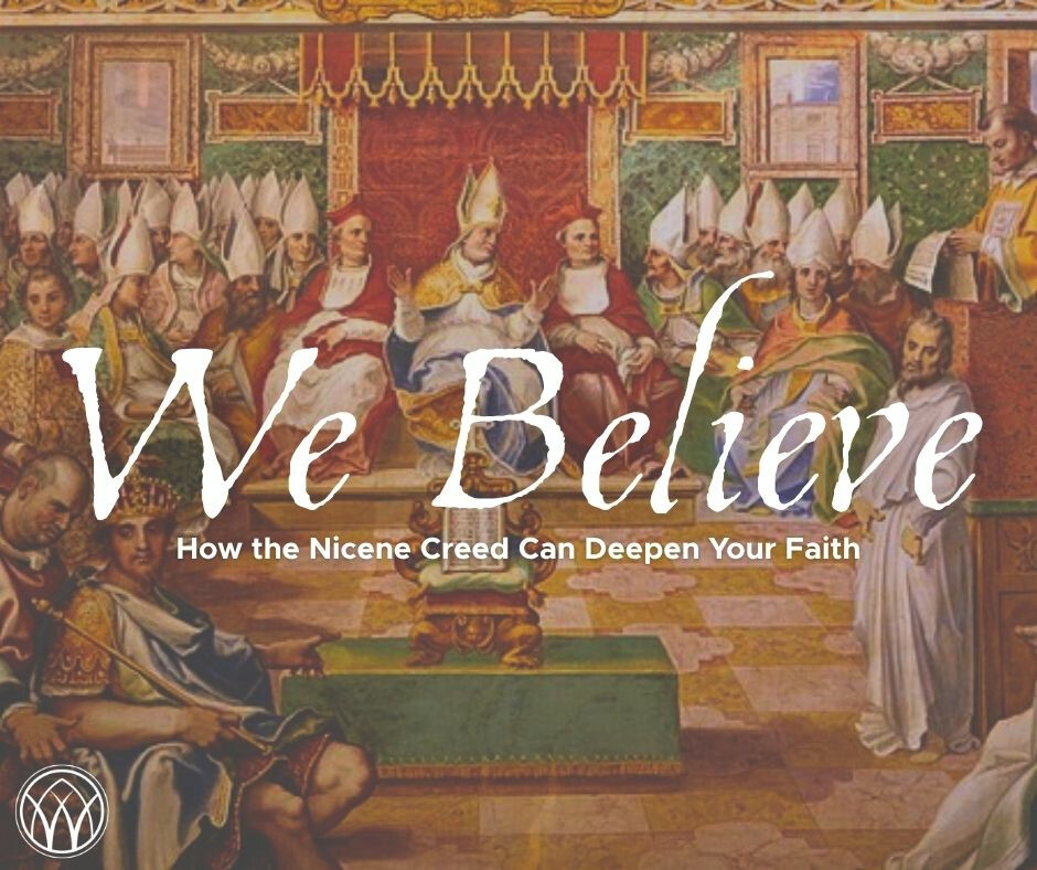 WE BELIEVE: How the Nicene Creed Can Deepen Your Faith