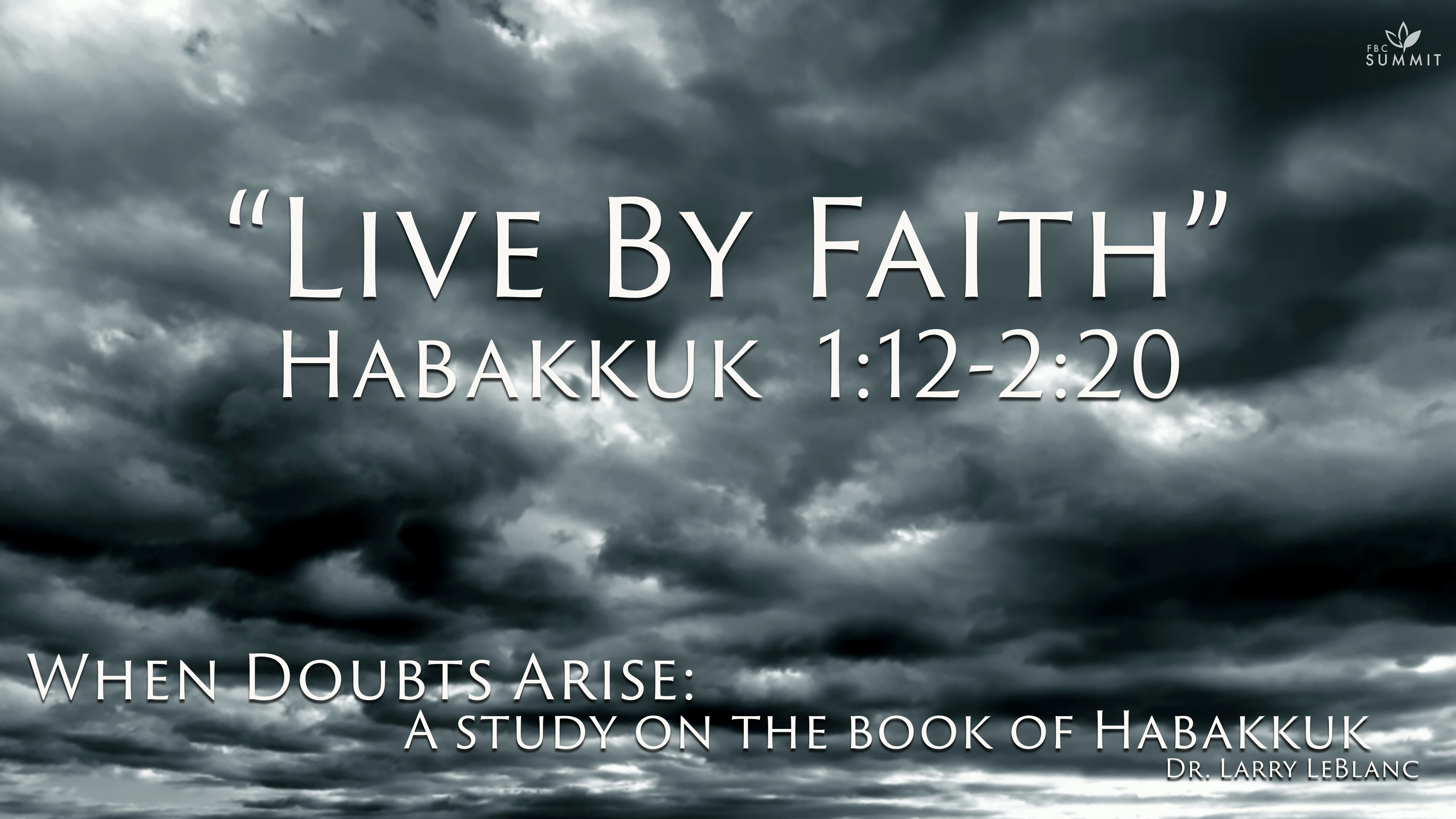 "Live By Faith" Habakkuk 1:12-2:20 // Dr. Larry LeBlanc