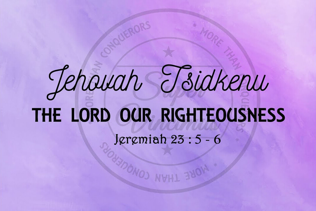 Jehovah-Tsidkenu The Lord Our Righteousness