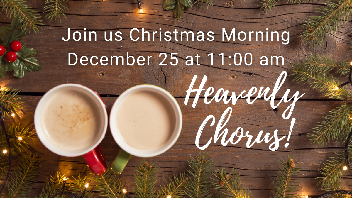 Christmas Morning "Heavenly Chorus" 11:00 am Only