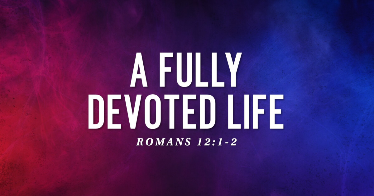 A Fully Devoted Life | Sermons | Coram Deo Bible Church