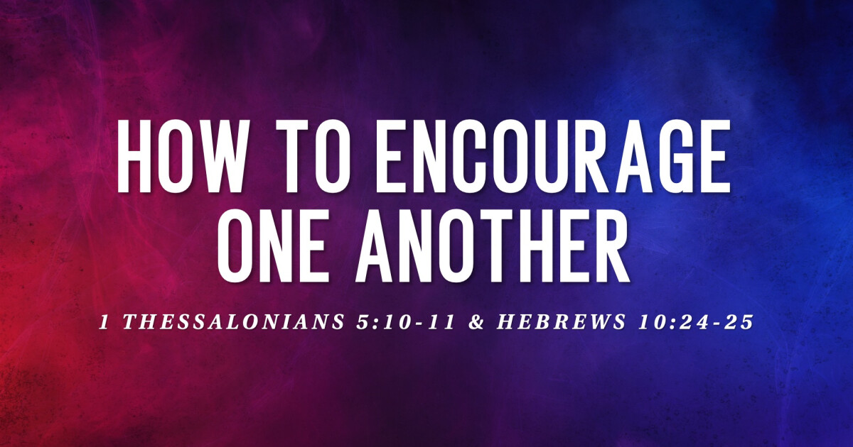 How to Encourage One Another | Sermons | Coram Deo Bible Church