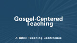 Gospel-Centered Teaching | A Bible Teaching Conference