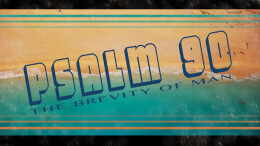 Psalm 90: The Brevity of Man