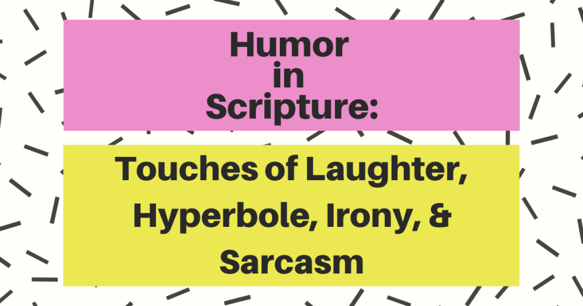 Humor in Scripture Touches of Laughter, Hyperbole, Irony, and Sarcasm
