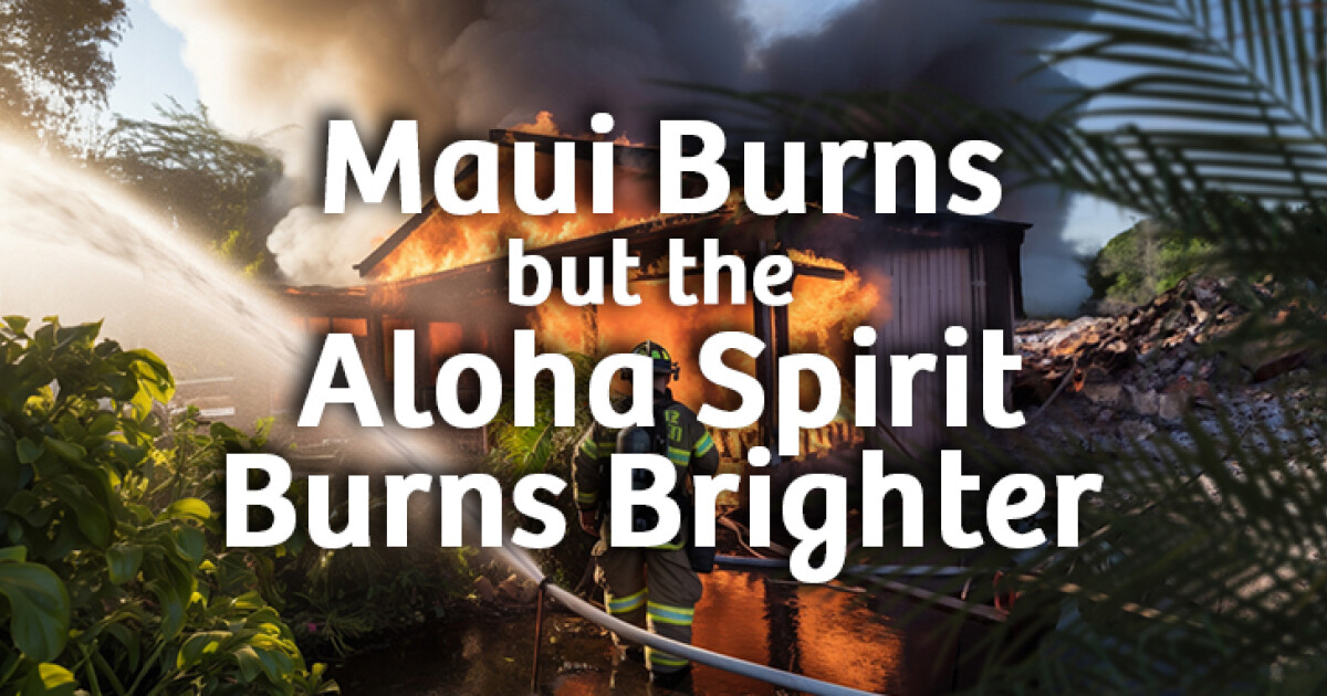 Maui Burns, But The Aloha Spirit Burns Brighter 