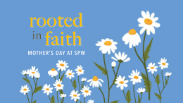 Rooted In Faith - Mother's Day at SPW