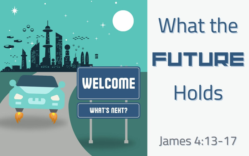 What the Future Holds (James 4:13-17)